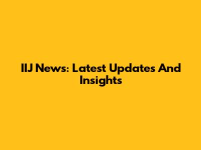 IIJ News: Latest Updates And Insights