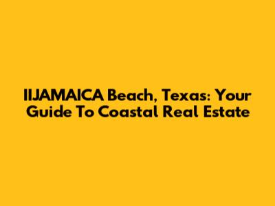 IIJAMAICA Beach, Texas: Your Guide To Coastal Real Estate
