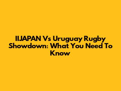 IIJAPAN Vs Uruguay Rugby Showdown: What You Need To Know