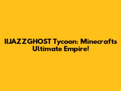 IIJAZZGHOST Tycoon: Minecraft's Ultimate Empire!