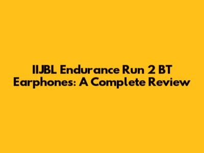 IIJBL Endurance Run 2 BT Earphones: A Complete Review