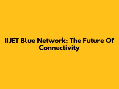 IIJET Blue Network: The Future Of Connectivity