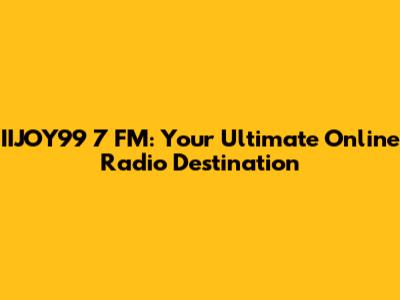 IIJOY99 7 FM: Your Ultimate Online Radio Destination