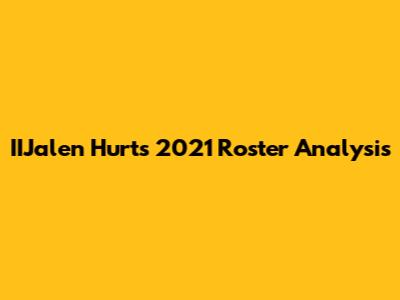 IIJalen Hurts 2021 Roster Analysis