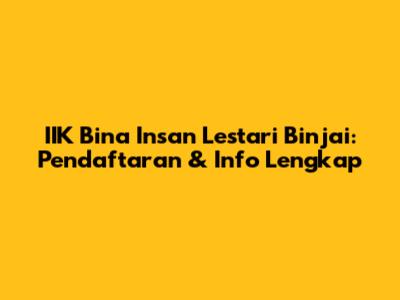 IIK Bina Insan Lestari Binjai: Pendaftaran & Info Lengkap
