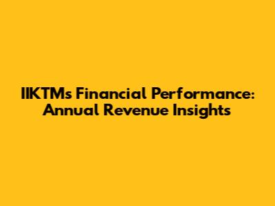 IIKTM's Financial Performance: Annual Revenue Insights