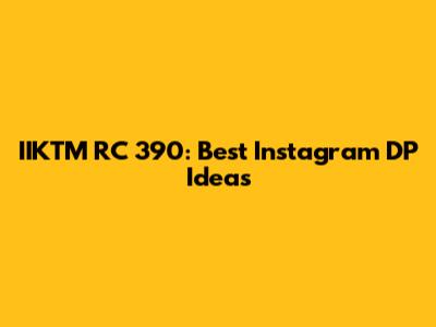 IIKTM RC 390: Best Instagram DP Ideas