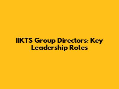 IIKTS Group Directors: Key Leadership Roles