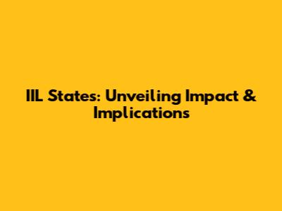 IIL States: Unveiling Impact & Implications