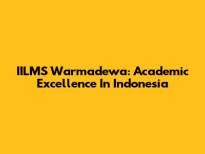 IILMS Warmadewa: Academic Excellence In Indonesia