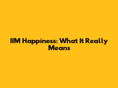 IIM Happiness: What It Really Means