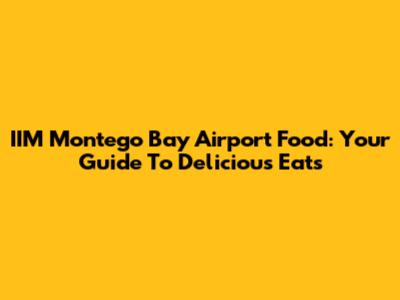 IIM Montego Bay Airport Food: Your Guide To Delicious Eats