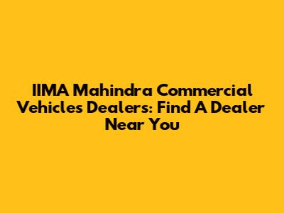 IIMA Mahindra Commercial Vehicles Dealers: Find A Dealer Near You