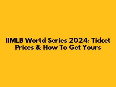 IIMLB World Series 2024: Ticket Prices & How To Get Yours