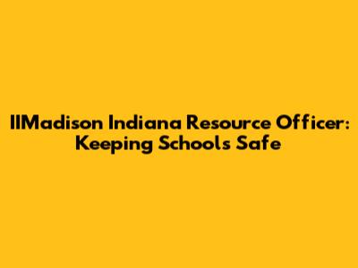 IIMadison Indiana Resource Officer: Keeping Schools Safe