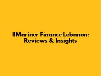 IIMariner Finance Lebanon: Reviews & Insights