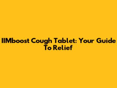 IIMboost Cough Tablet: Your Guide To Relief