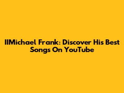 IIMichael Frank: Discover His Best Songs On YouTube