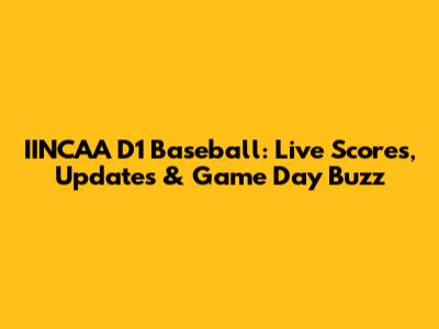 IINCAA D1 Baseball: Live Scores, Updates & Game Day Buzz