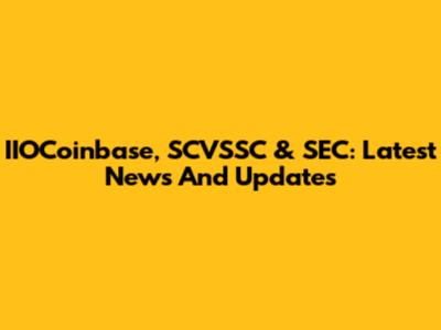 IIOCoinbase, SCVSSC & SEC: Latest News And Updates