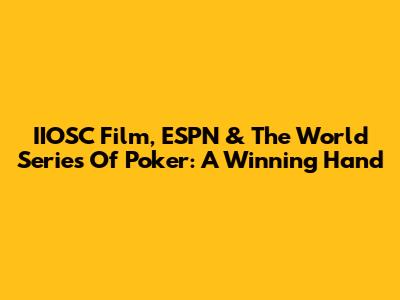 IIOSC Film, ESPN & The World Series Of Poker: A Winning Hand