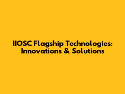 IIOSC Flagship Technologies: Innovations & Solutions