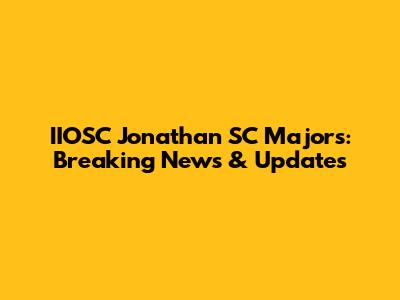 IIOSC Jonathan SC Majors: Breaking News & Updates