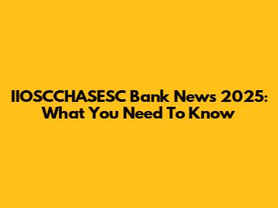 IIOSCCHASESC Bank News 2025: What You Need To Know