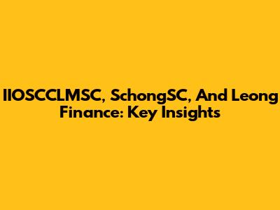IIOSCCLMSC, SchongSC, And Leong Finance: Key Insights