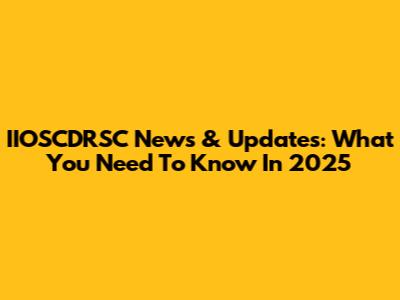 IIOSCDRSC News & Updates: What You Need To Know In 2025