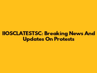 IIOSCLATESTSC: Breaking News And Updates On Protests