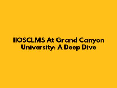IIOSCLMS At Grand Canyon University: A Deep Dive