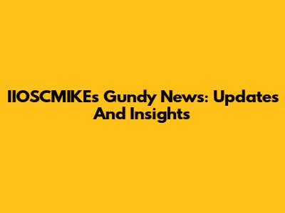 IIOSCMIKE's Gundy News: Updates And Insights