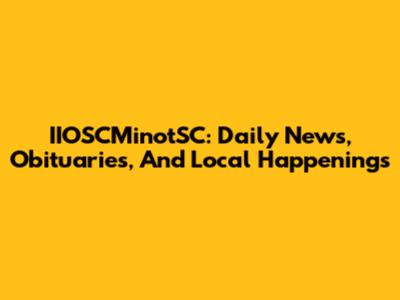 IIOSCMinotSC: Daily News, Obituaries, And Local Happenings