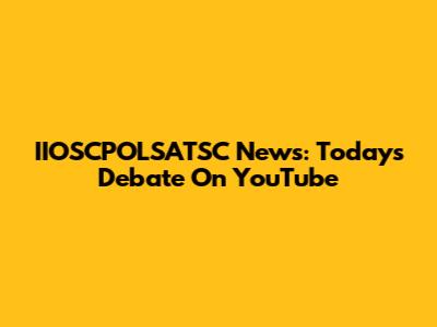 IIOSCPOLSATSC News: Today's Debate On YouTube