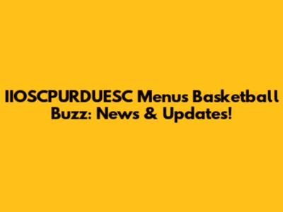 IIOSCPURDUESC Menu's Basketball Buzz: News & Updates!