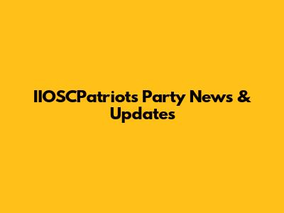 IIOSCPatriots Party News & Updates