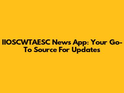IIOSCWTAESC News App: Your Go-To Source For Updates