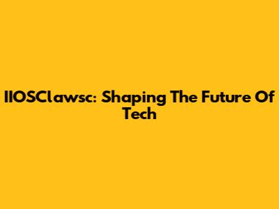 IIOSClawsc: Shaping The Future Of Tech