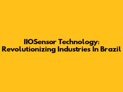 IIOSensor Technology: Revolutionizing Industries In Brazil