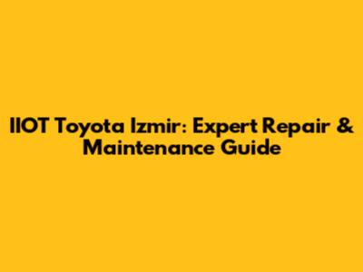 IIOT Toyota Izmir: Expert Repair & Maintenance Guide