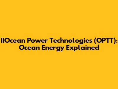 IIOcean Power Technologies (OPTT): Ocean Energy Explained