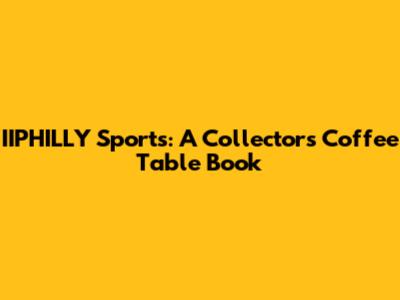 IIPHILLY Sports: A Collector's Coffee Table Book