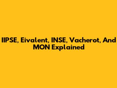 IIPSE, Eivalent, INSE, Vacherot, And MON Explained