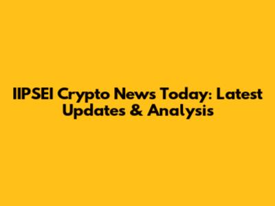 IIPSEI Crypto News Today: Latest Updates & Analysis