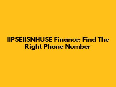 IIPSEIISNHUSE Finance: Find The Right Phone Number