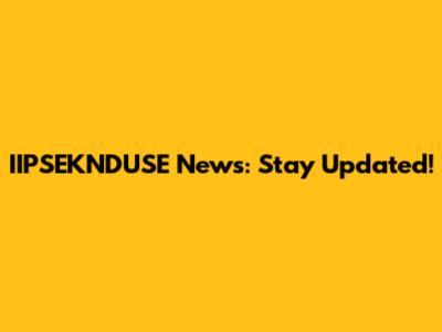 IIPSEKNDUSE News: Stay Updated!