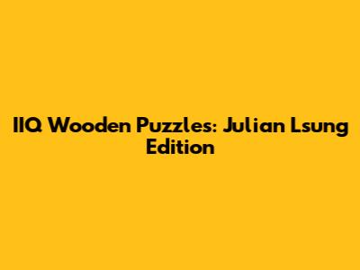 IIQ Wooden Puzzles: Julian Lsung Edition
