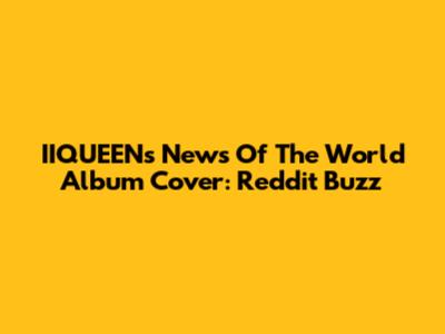 IIQUEEN's 'News Of The World' Album Cover: Reddit Buzz