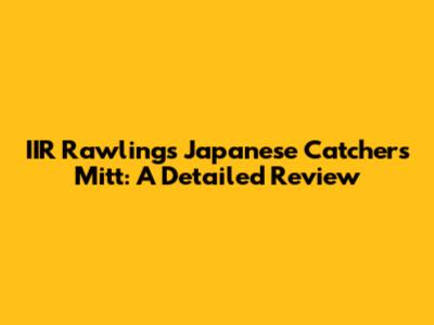 IIR Rawlings Japanese Catchers Mitt: A Detailed Review